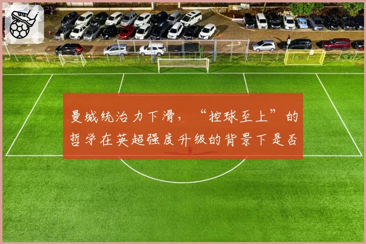 曼城统治力下滑，“控球至上”的哲学在英超强度升级的背景下是否需要修正？