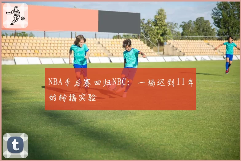 NBA季后赛回归NBC：一场迟到11年的转播实验